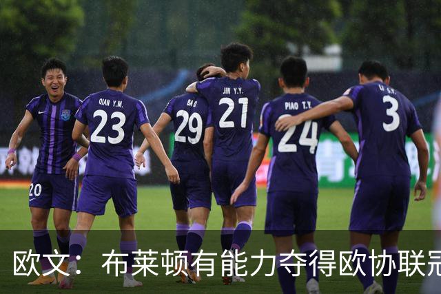 欧文：布莱顿有能力夺得欧协联冠军，许尔策勒执教表现出色